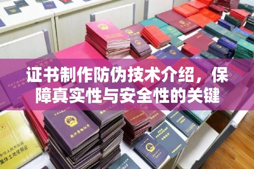 肥东证书制作防伪技术介绍，保障真实性与安全性的关键