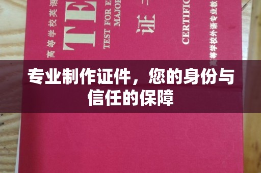 肥东专业制作证件，您的身份与信任的保障